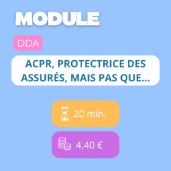 Module - ACPR, protectrice des assurés, mais pas que... (DDA)