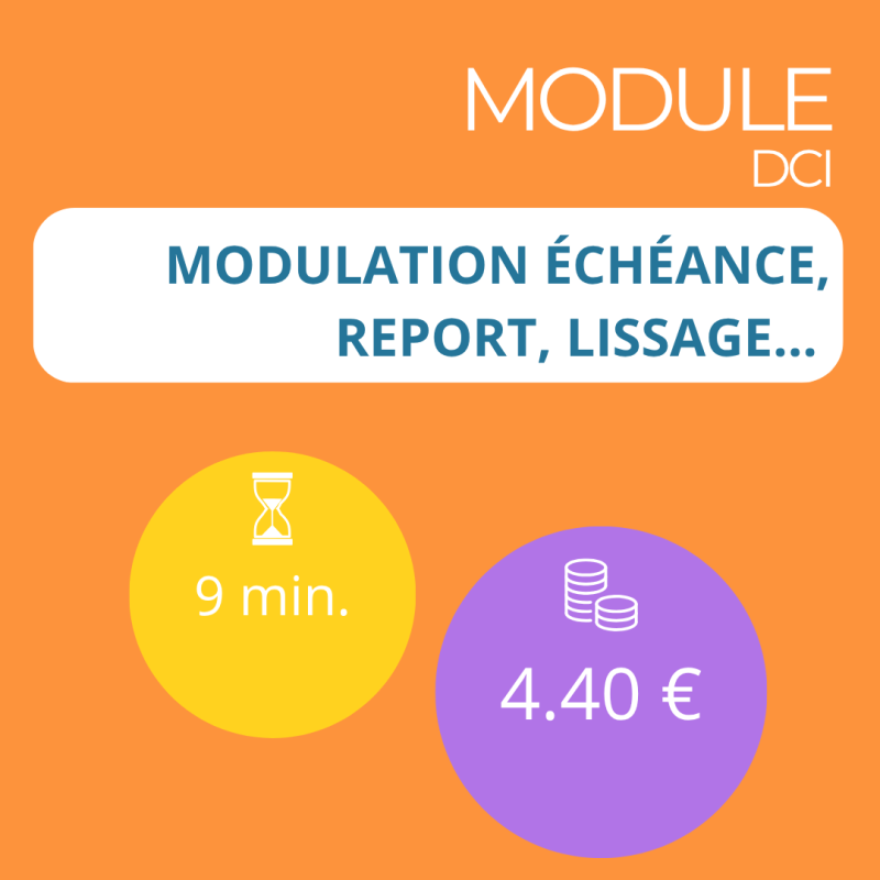 Module - Modulation échéance, report, lissage… (DCI) Module - Modulation échéance, report, lissage… (DCI)